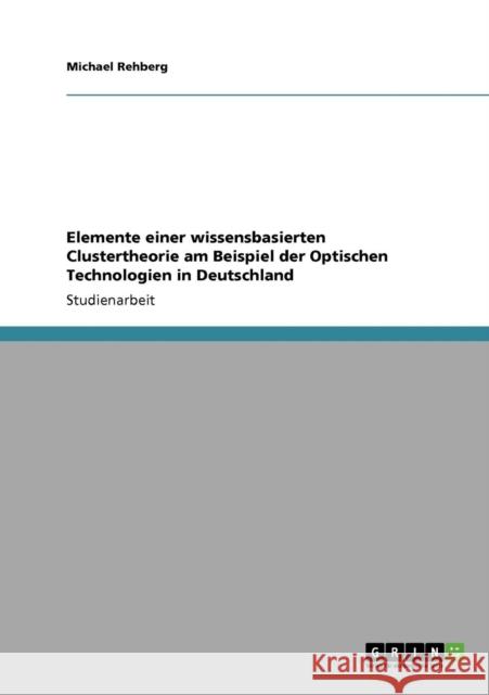 Elemente einer wissensbasierten Clustertheorie am Beispiel der Optischen Technologien in Deutschland Michael Rehberg 9783640383061 Grin Verlag - książka