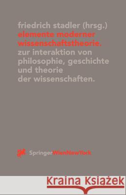 Elemente Moderner Wissenschaftstheorie: Zur Interaktion Von Philosophie, Geschichte Und Theorie Der Wissenschaften Stadler, Friedrich 9783211833155 Springer - książka