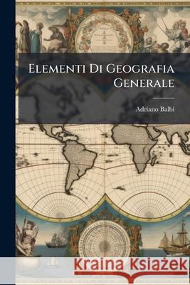 Elementi Di Geografia Generale Adriano Balbi 9781144710185  - książka
