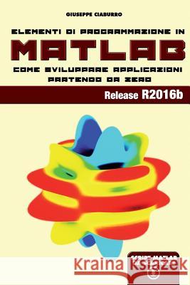 Elementi di programmazione in Matlab Ciaburro, Giuseppe 9781544180076 Createspace Independent Publishing Platform - książka
