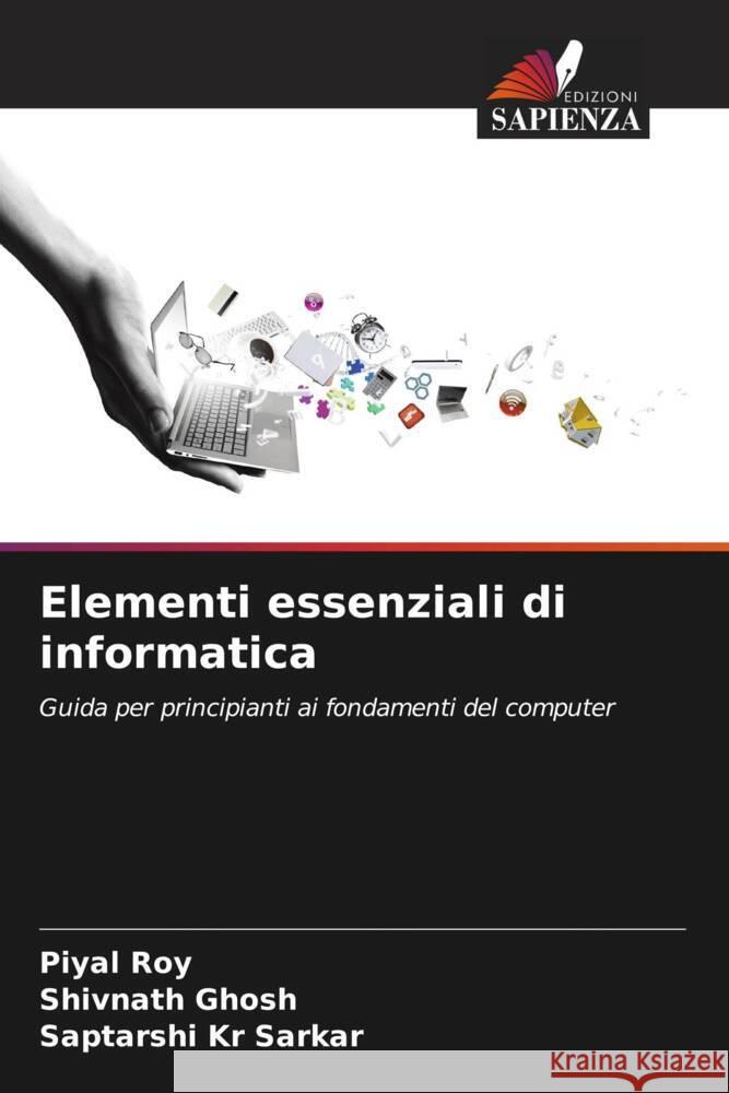 Elementi essenziali di informatica Roy, Piyal, Ghosh, Shivnath, Sarkar, Saptarshi Kr 9786206338468 Edizioni Sapienza - książka