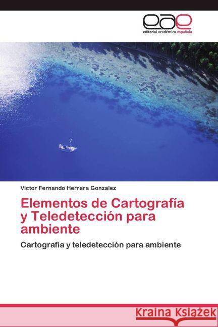 Elementos de Cartografía y Teledetección para ambiente : Cartografía y teledetección para ambiente Herrera Gonzalez, Victor Fernando 9783659044878 Editorial Académica Española - książka