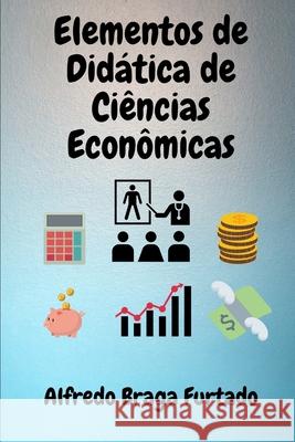 Elementos de Didática de Ciências Econômicas Furtado, Alfredo Braga 9781711201184 Independently Published - książka