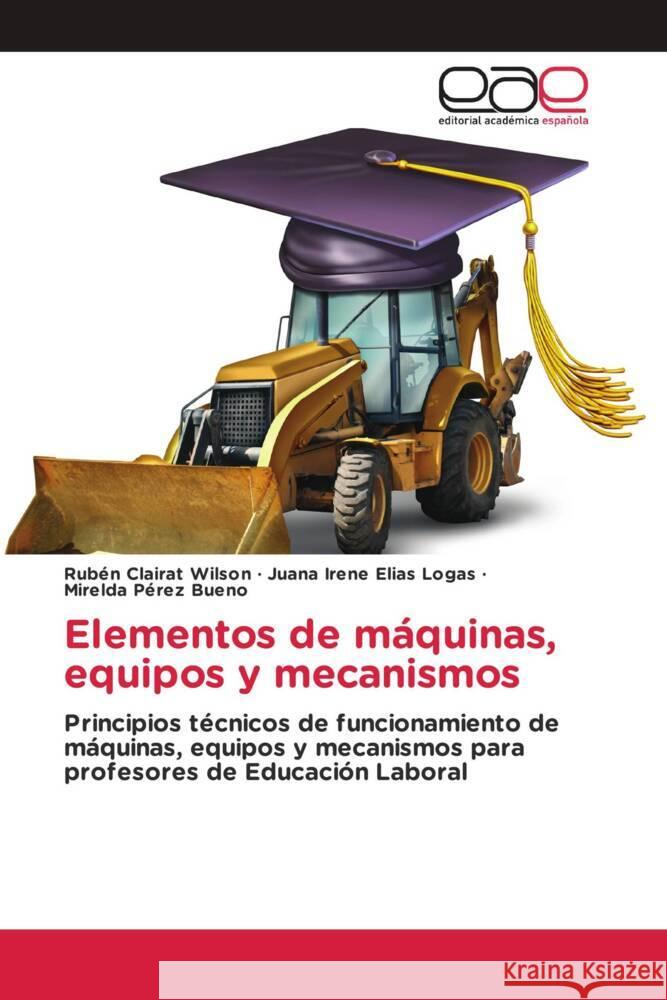 Elementos de máquinas, equipos y mecanismos Clairat Wilson, Rubén, Elías Logas, Juana Irene, Pérez Bueno, Mirelda 9786203880144 Editorial Académica Española - książka