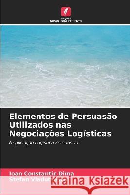 Elementos de Persuas?o Utilizados nas Negocia??es Log?sticas Ioan Constantin Dima Stefan Vladutsescu 9786205756539 Edicoes Nosso Conhecimento - książka