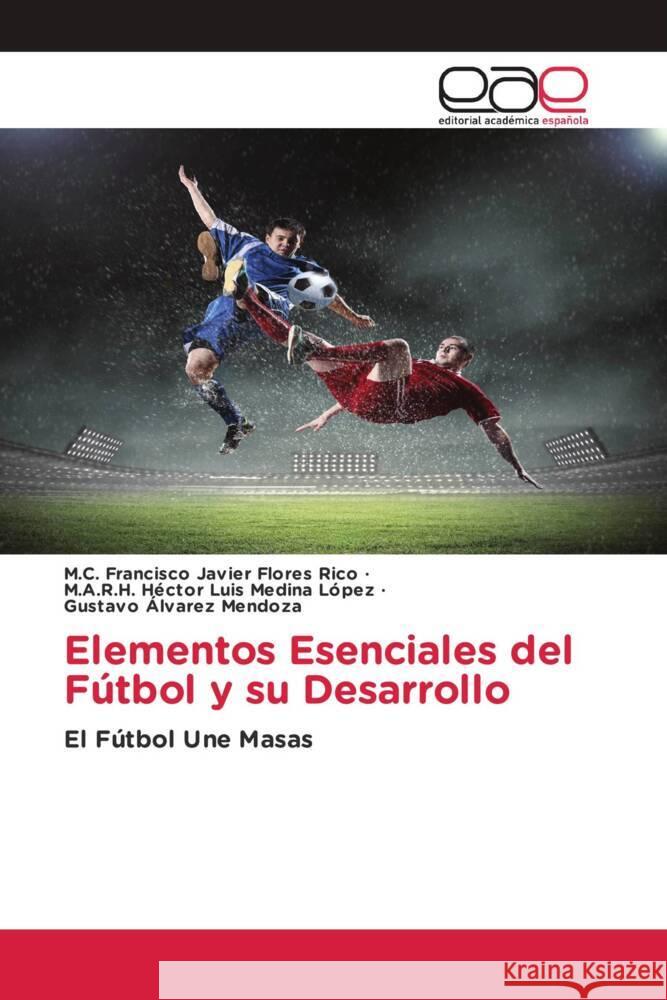 Elementos Esenciales del Fútbol y su Desarrollo Flores Rico, M.C. Francisco Javier, Medina López, M.A.R.H. Héctor Luis, Álvarez Mendoza, Gustavo 9786203888201 Editorial Académica Española - książka