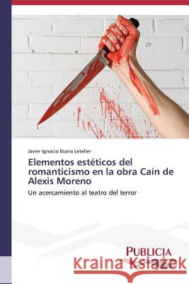 Elementos estéticos del romanticismo en la obra Caín de Alexis Moreno Ibarra Letelier, Javier Ignacio 9783639559873 Publicia - książka