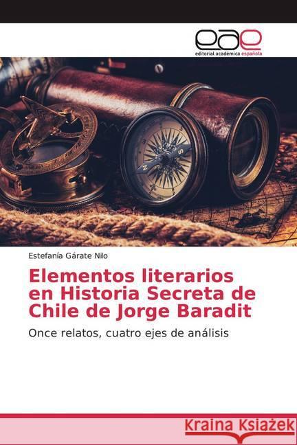 Elementos literarios en Historia Secreta de Chile de Jorge Baradit : Once relatos, cuatro ejes de análisis Gárate Nilo, Estefanía 9786200037718 Editorial Académica Española - książka