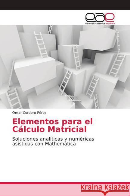 Elementos para el Cálculo Matricial : Soluciones analíticas y numéricas asistidas con Mathematica Cordero Pérez, Omar 9786202163224 Editorial Académica Española - książka