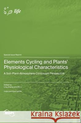 Elements Cycling and Plants' Physiological Characteristics: A Soil-Plant-Atmosphere Continuum Perspective Ling Zhang Zhi Li 9783725856275 Mdpi AG - książka