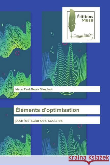 Éléments d'optimisation : pour les sciences sociales Ahues Blanchait, Mario Paul 9786202295765 Editions Muse - książka