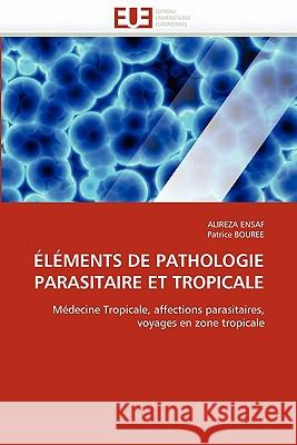 Elements de Pathologie Parasitaire Et Tropicale Alireza Ensaf Patrice Bouree 9786131546129 Editions Universitaires Europeennes - książka
