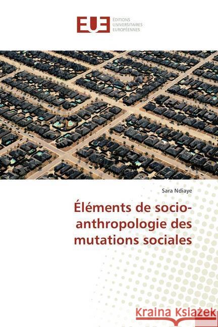 Éléments de socio-anthropologie des mutations sociales Ndiaye, Sara 9786202279048 Éditions universitaires européennes - książka