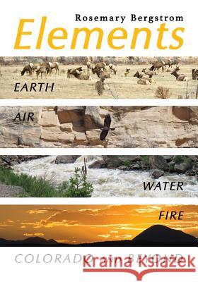 Elements: Earth, Air, Water, Fire, Colorado and Beyond Rosemary Bergstrom Bergstrom Michael Jennifer Schafer 9780997353549 Wooden Pants Publishing - książka