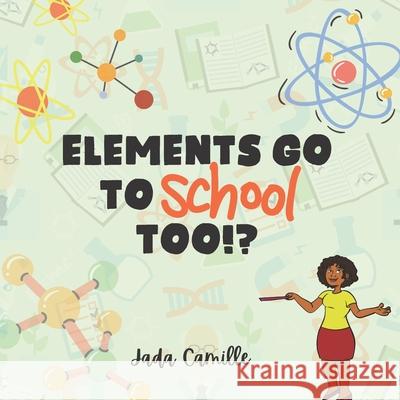 Elements Go To School Too!? Jada Camille, Jennifer Scott 9781736505397 Mastery House - książka