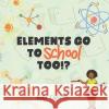 Elements Go To School Too!? Jada Camille, Jennifer Scott 9781736505397 Mastery House