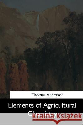 Elements of Agricultural Chemistry Thomas Anderson 9781544613666 Createspace Independent Publishing Platform - książka