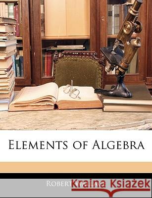Elements of Algebra Robert Wallace 9781144245069  - książka