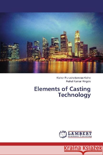 Elements of Casting Technology Kolhe, Kishor Purushottamrao; Hingole, Rahul Kumar 9786202006705 LAP Lambert Academic Publishing - książka