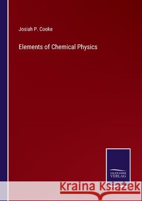 Elements of Chemical Physics Josiah Parsons Cooke, Jr. 9783752559460 Salzwasser-Verlag - książka