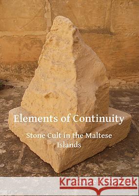 Elements of Continuity: Stone Cult in the Maltese Islands George Azzopardi 9781784916954 Archaeopress Archaeology - książka