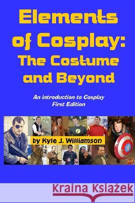 Elements of Cosplay: The Costume and Beyond MR Kyle J. Williamson 9781508758754 Createspace - książka