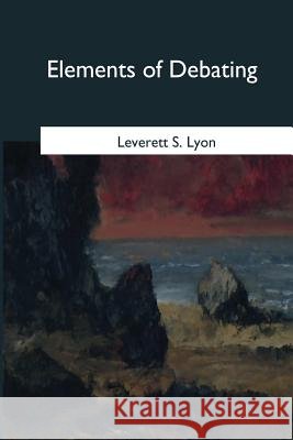 Elements of Debating Leverett S. Lyon 9781546649229 Createspace Independent Publishing Platform - książka
