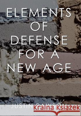 Elements of Defense for a New Age Justin Rawson 9781543478488 Xlibris Us - książka