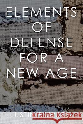 Elements of Defense for a New Age Justin Rawson 9781543478495 Xlibris Us - książka