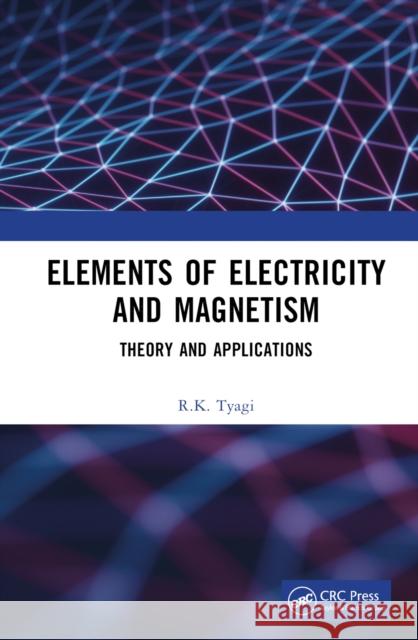 Elements of Electricity and Magnetism: Theory and Applications R. K. Tyagi 9781032867755 CRC Press - książka