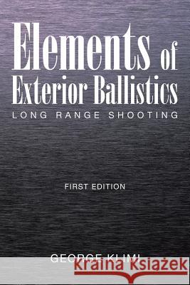 Elements of Exterior Ballistics: Long Range Shooting First Edition George Klimi 9781514457665 Xlibris - książka