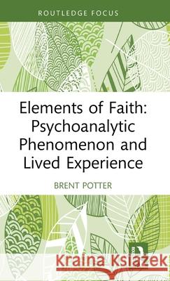 Elements of Faith: Psychoanalytic Phenomenon and Lived Experience Brent Potter 9781041099826 Routledge - książka