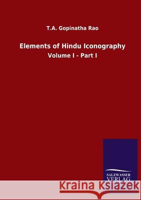 Elements of Hindu Iconography: Volume I - Part I Gopinatha Rao, T. a. 9783846047668 Salzwasser-Verlag Gmbh - książka