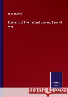 Elements of International Law and Laws of War H W Halleck 9783752560084 Salzwasser-Verlag - książka