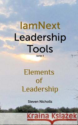 Elements of Leadership: IamNext Leadership Tools Series 3 Nicholls, Steven 9781366718655 Blurb - książka
