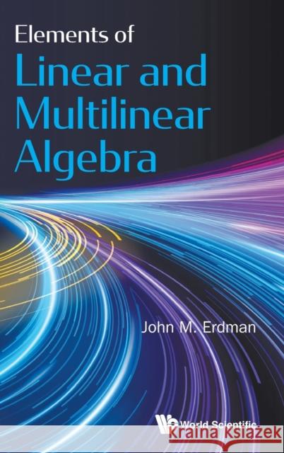 Elements of Linear and Multilinear Algebra John M. Erdman 9789811222726 World Scientific Publishing Company - książka