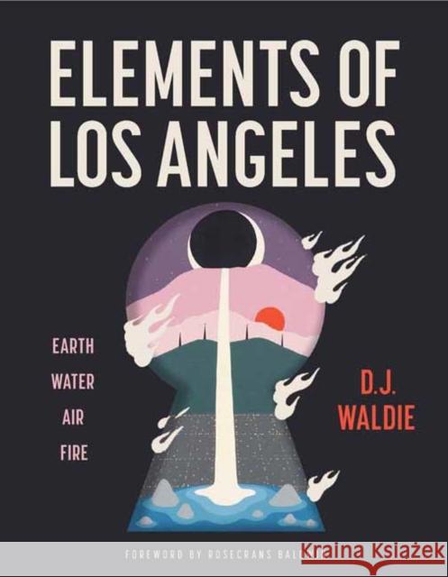 Elements of Los Angeles: Essays on Earth, Water, Air, and Fire D.J. Waldie 9781626401426 Angel City Press - książka