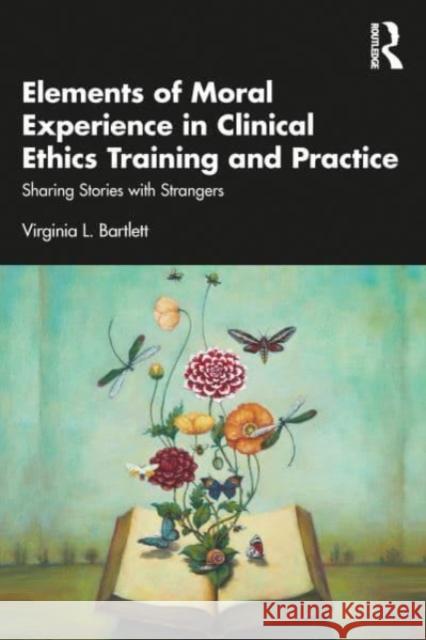 Elements of Moral Experience in Clinical Ethics Training and Practice Virginia L. Bartlett 9781032408200 Taylor & Francis Ltd - książka