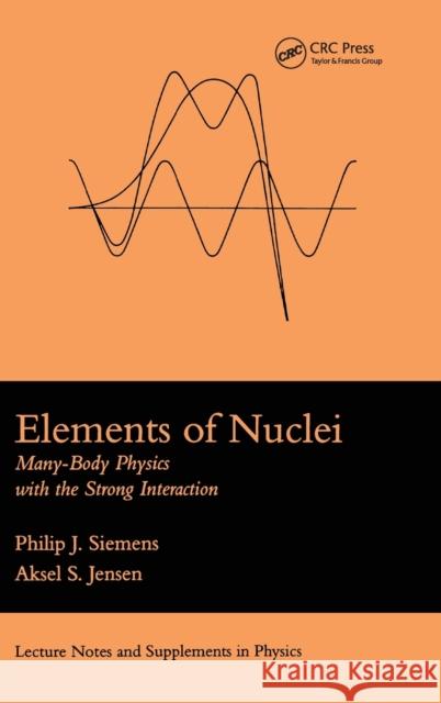 Elements of Nuclei: Many-Body Physics with the Strong Interaction Siemens, Philip J. 9780367091439 Taylor and Francis - książka