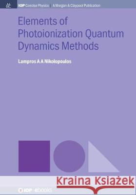 Elements of Photoionization Quantum Dynamics Methods Lampros A. a. Nikolopoulos 9781643276533 Iop Concise Physics - książka