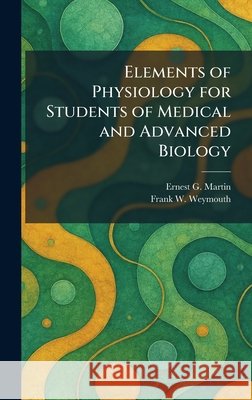 Elements of Physiology for Students of Medical and Advanced Biology Ernest G. Martin Frank W. Weymouth 9781025458984 Tradd Street Press - książka
