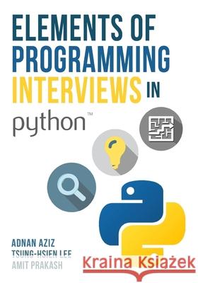Elements of Programming Interviews in Python: The Insiders' Guide Adnan Aziz Tsung-Hsien Lee Amit Prakash 9781537713946 Createspace Independent Publishing Platform - książka