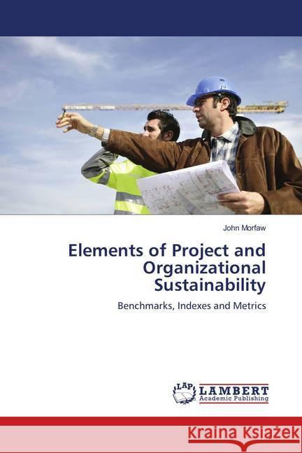 Elements of Project and Organizational Sustainability : Benchmarks, Indexes and Metrics Morfaw, John 9783659676468 LAP Lambert Academic Publishing - książka