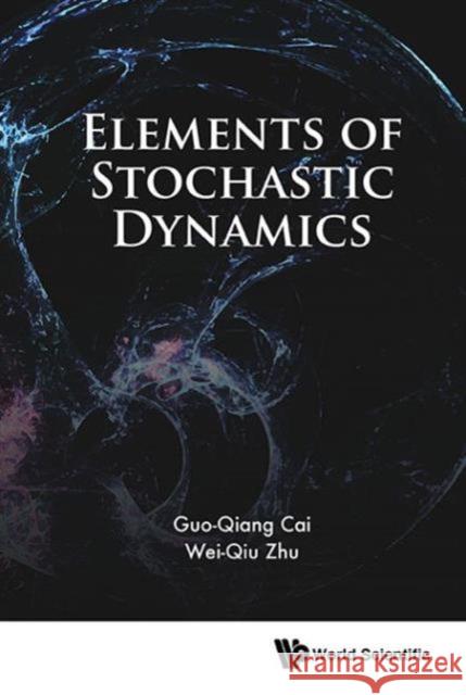 Elements of Stochastic Dynamics Guo-Qiang Cai Weiqiu Zhu 9789814723329 World Scientific Publishing Company - książka