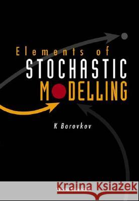 Elements of Stochastic Modelling K. Borovkov 9789812383013 World Scientific Publishing Company - książka