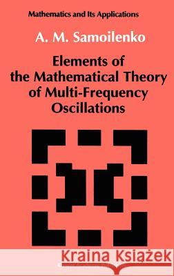 Elements of the Mathematical Theory of Multi-Frequency Oscillations A. M. Samoilenko 9780792314387 Kluwer Academic Publishers - książka