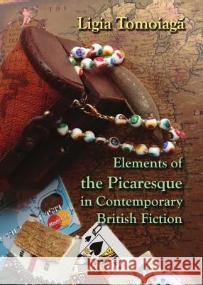 Elements of the Picaresque in Contemporary British Fiction Ligia Tomoiaga 9781443837774 Cambridge Scholars Publishing - książka