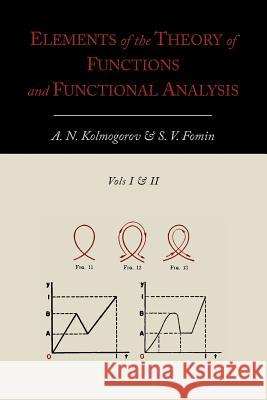 Elements of the Theory of Functions and Functional Analysis [Two Volumes in One] A. N. Kolmogorov S. V. Fomin 9781614273042 Martino Fine Books - książka