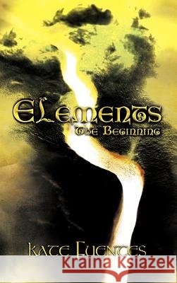 Elements: The Beginning Kate Fuentes 9781456758929 AuthorHouse - książka