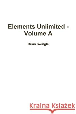 Elements Unlimited - Volume A Brian Swingle 9781300565529 Lulu.com - książka